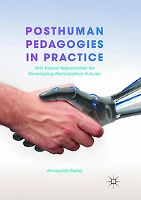 Posthuman Pedagogies Practice: Arts based Approaches for Developing Participatory Futures
