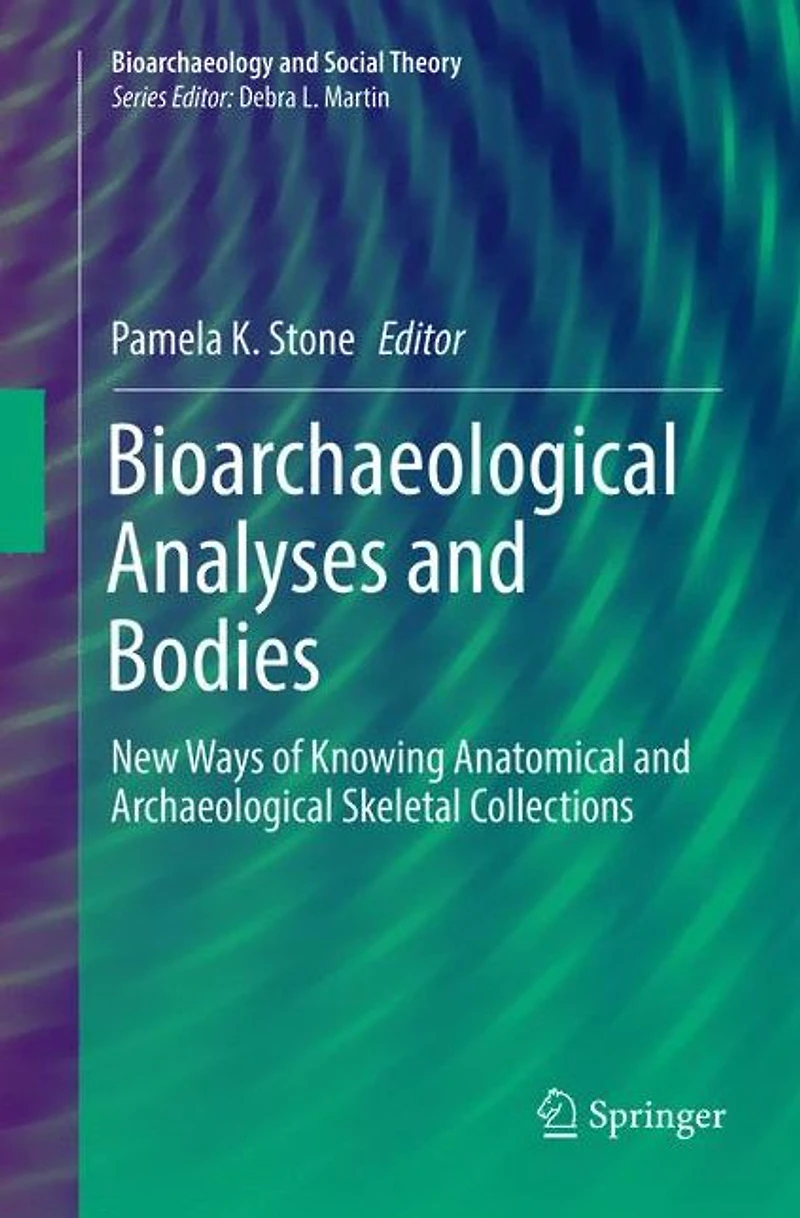 Bioarchaeological Analyses and Bodies: New Ways of Knowing Anatomical Archaeological Skeletal Collections