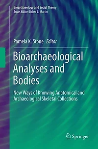 Bioarchaeological Analyses and Bodies: New Ways of Knowing Anatomical Archaeological Skeletal Collections