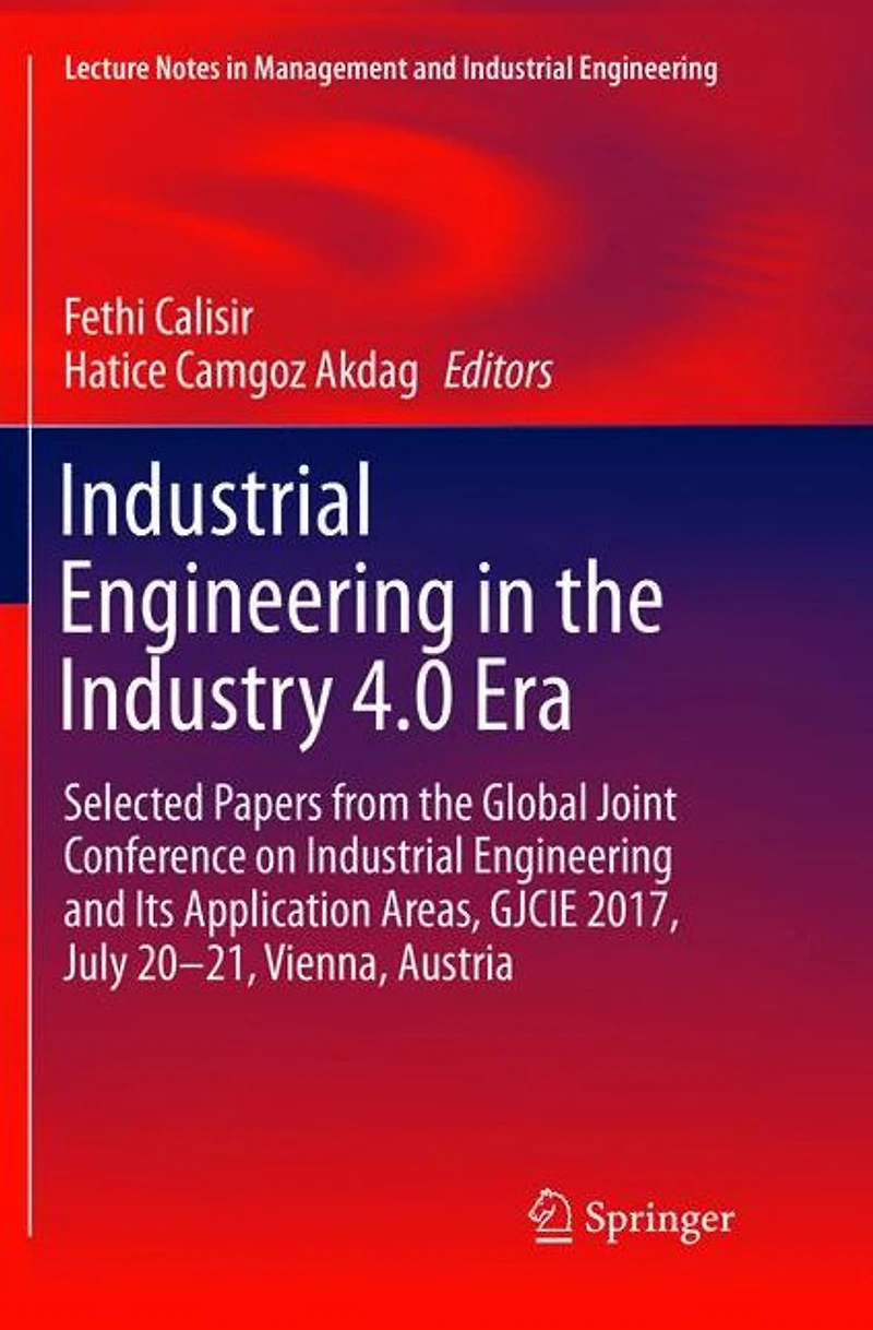 Industrial Engineering the Industry 4.0 Era: Selected papers from Global Joint Conference on and Its Application Areas, GJCIE 2017, July 20-21, Vienna, Austria