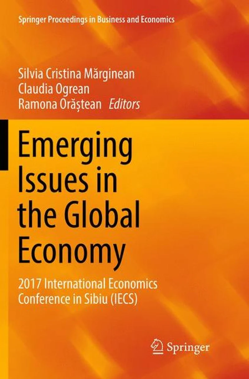 Emerging Issues the Global Economy: 2017 International Economics Conference Sibiu (IECS)
