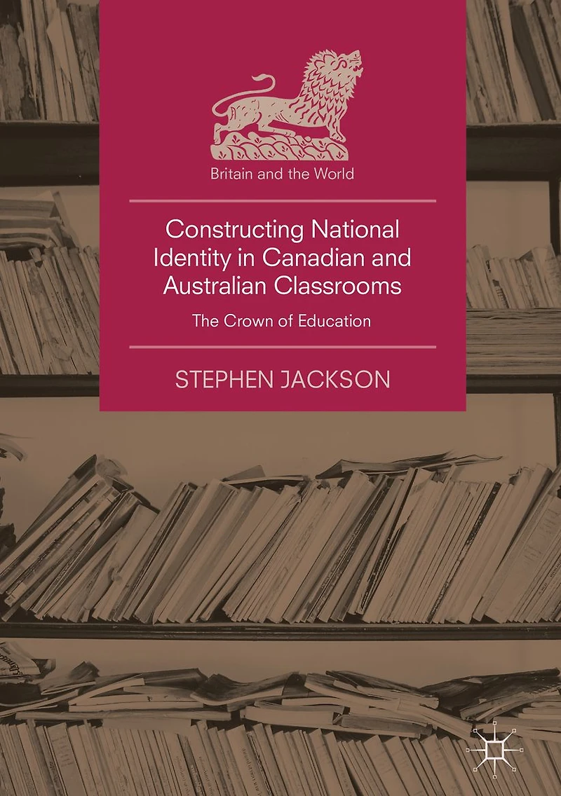 Constructing National Identity Canadian and Australian Classrooms: The Crown of Education