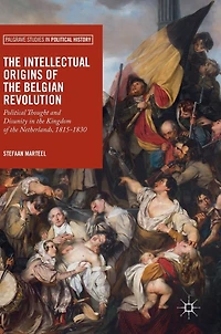 the Intellectual Origins of Belgian Revolution: Political Thought and Disunity Kingdom Netherlands, 1815-1830