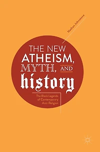 The New Atheism, Myth, and History: Black Legends of Contemporary Anti-Religion
