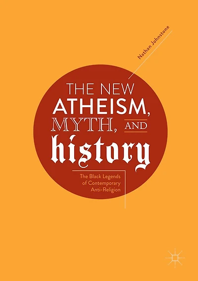 The New Atheism, Myth, and History: Black Legends of Contemporary Anti-Religion