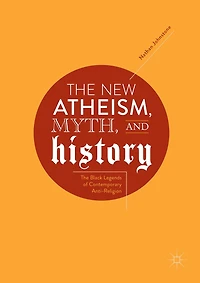 The New Atheism, Myth, and History: Black Legends of Contemporary Anti-Religion