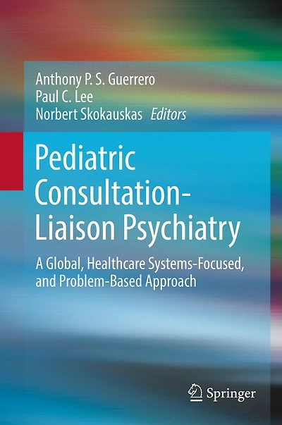 Pediatric Consultation-Liaison Psychiatry: A Global, Healthcare Systems-Focused, and Problem-Based Approach