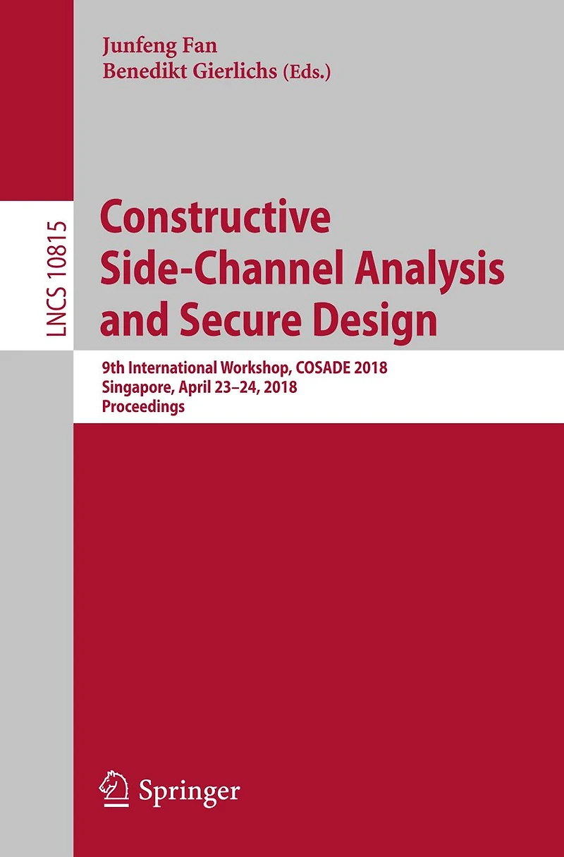 Constructive Side-Channel Analysis and Secure Design: 9th International Workshop, COSADE 2018, Singapore, April 23-24, 2018, Proceedings