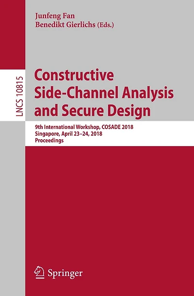 Constructive Side-Channel Analysis and Secure Design: 9th International Workshop, COSADE 2018, Singapore, April 23-24, 2018, Proceedings