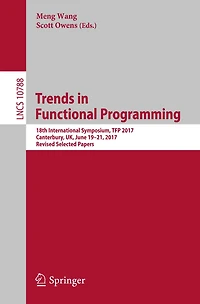 Trends in Functional Programming: 18th International Symposium, TFP 2017, Canterbury, UK, June 19-21, 2017, Revised Selected Papers