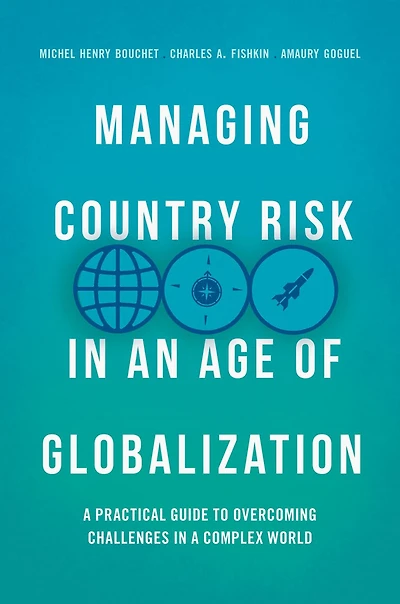 Managing Country Risk an Age of Globalization: a Practical Guide to Overcoming Challenges Complex World