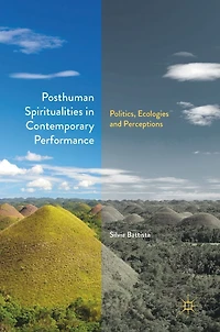 Posthuman Spiritualities Contemporary Performance: Politics, Ecologies and Perceptions