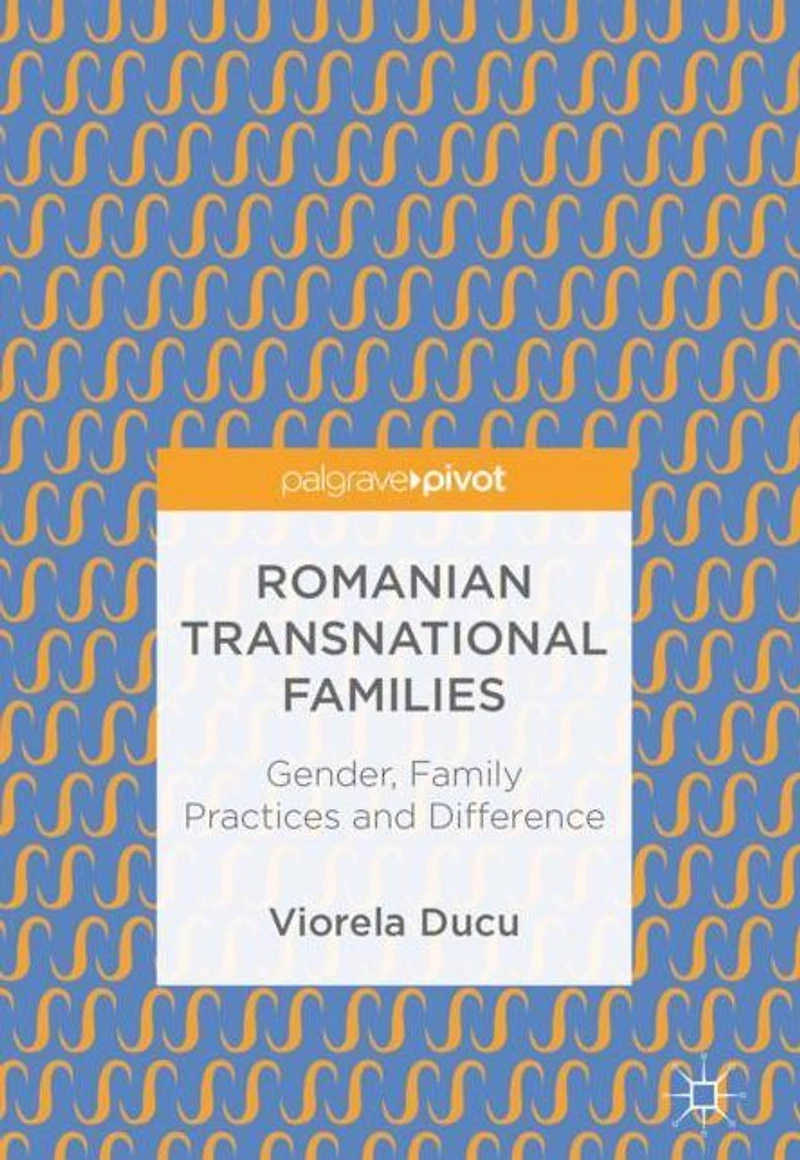 Romanian Transnational Families: Gender, Family Practices and Difference