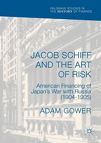 Jacob Schiff and the Art of Risk: American Financing of Japan's War with Russia (1904-1905)