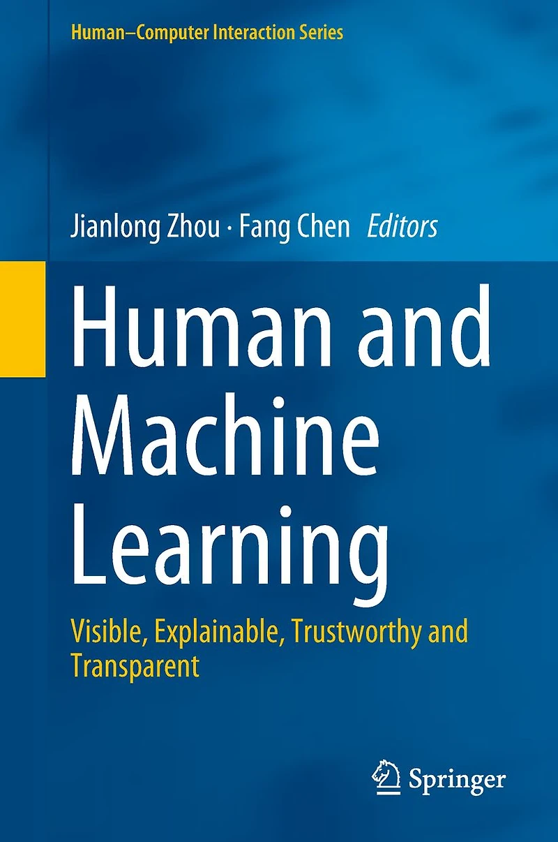 Human and Machine Learning: Visible, Explainable, Trustworthy and Transparent