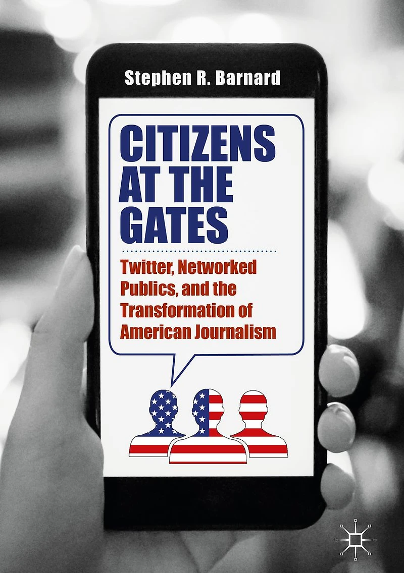 Citizens at the Gates: Twitter, Networked Publics, and Transformation of American Journalism