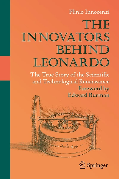 The Innovators Behind Leonardo: The True Story of the Scientific and Technological Renaissance