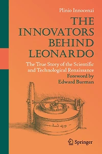 The Innovators Behind Leonardo: The True Story of the Scientific and Technological Renaissance