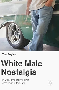 White Male Nostalgia Contemporary North American Literature