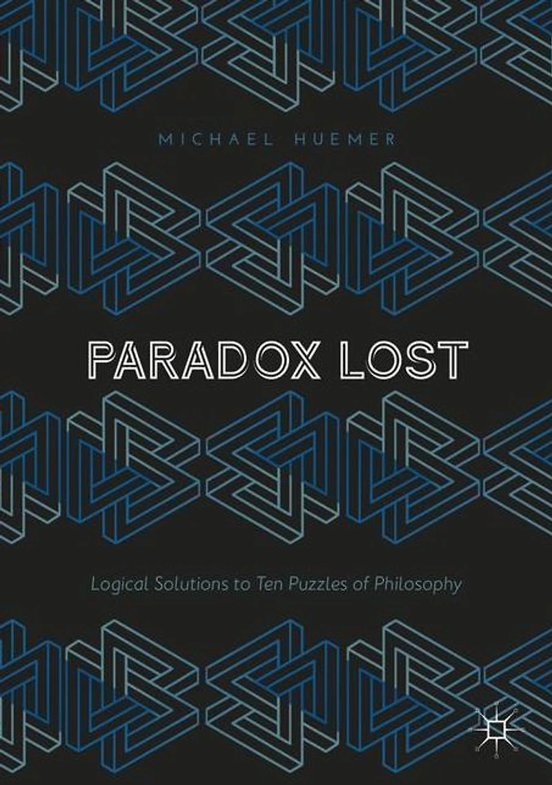 Paradox Lost: Logical Solutions to Ten Puzzles of Philosophy