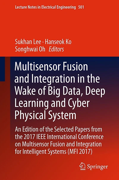 Multisensor Fusion and Integration in the Wake of Big Data, Deep Learning and Cyber Physical System: An Edition of the Selected Papers from the 2017 IEEE International Conference on Multisensor Fusion and Integration for Intelligent Systems (MFI 2017)