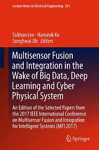 Multisensor Fusion and Integration in the Wake of Big Data, Deep Learning and Cyber Physical System: An Edition of the Selected Papers from the 2017 IEEE International Conference on Multisensor Fusion and Integration for Intelligent Systems (MFI 2017)