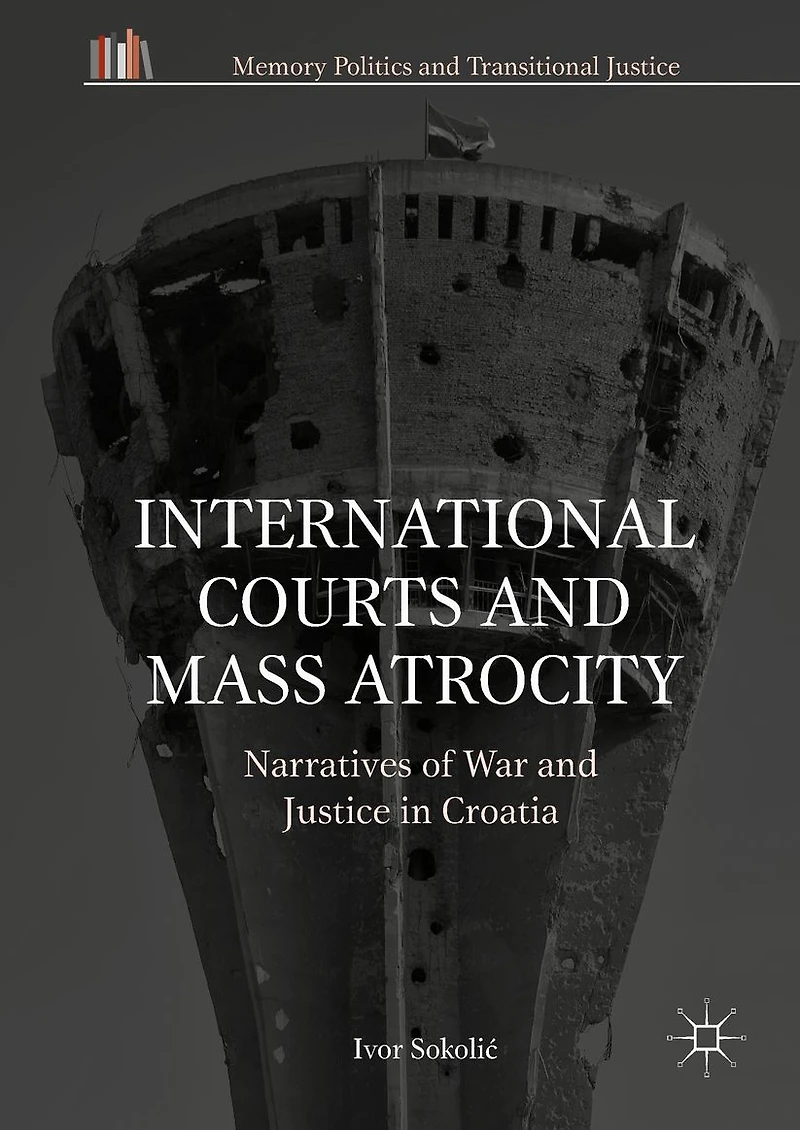 International Courts and Mass Atrocity: Narratives of War Justice Croatia