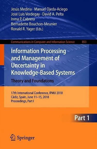 Information Processing and Management of Uncertainty in Knowledge-Based Systems. Theory and Foundations: 17th International Conference, IPMU 2018, Cádiz, Spain, June 11-15, 2018, Proceedings, Part I