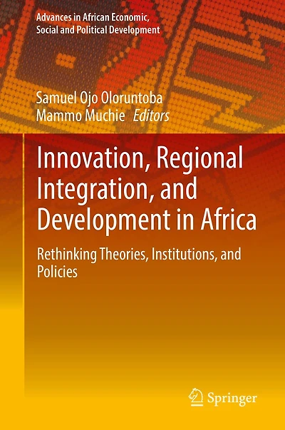 Innovation, Regional Integration, and Development Africa: Rethinking Theories, Institutions, Policies