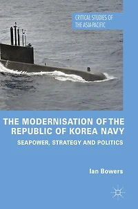 the Modernisation of Republic Korea Navy: Seapower, Strategy and Politics