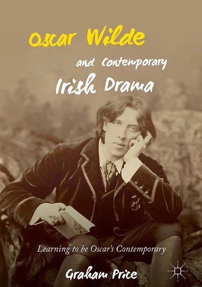 Oscar Wilde and Contemporary Irish Drama: Learning to be Oscar's