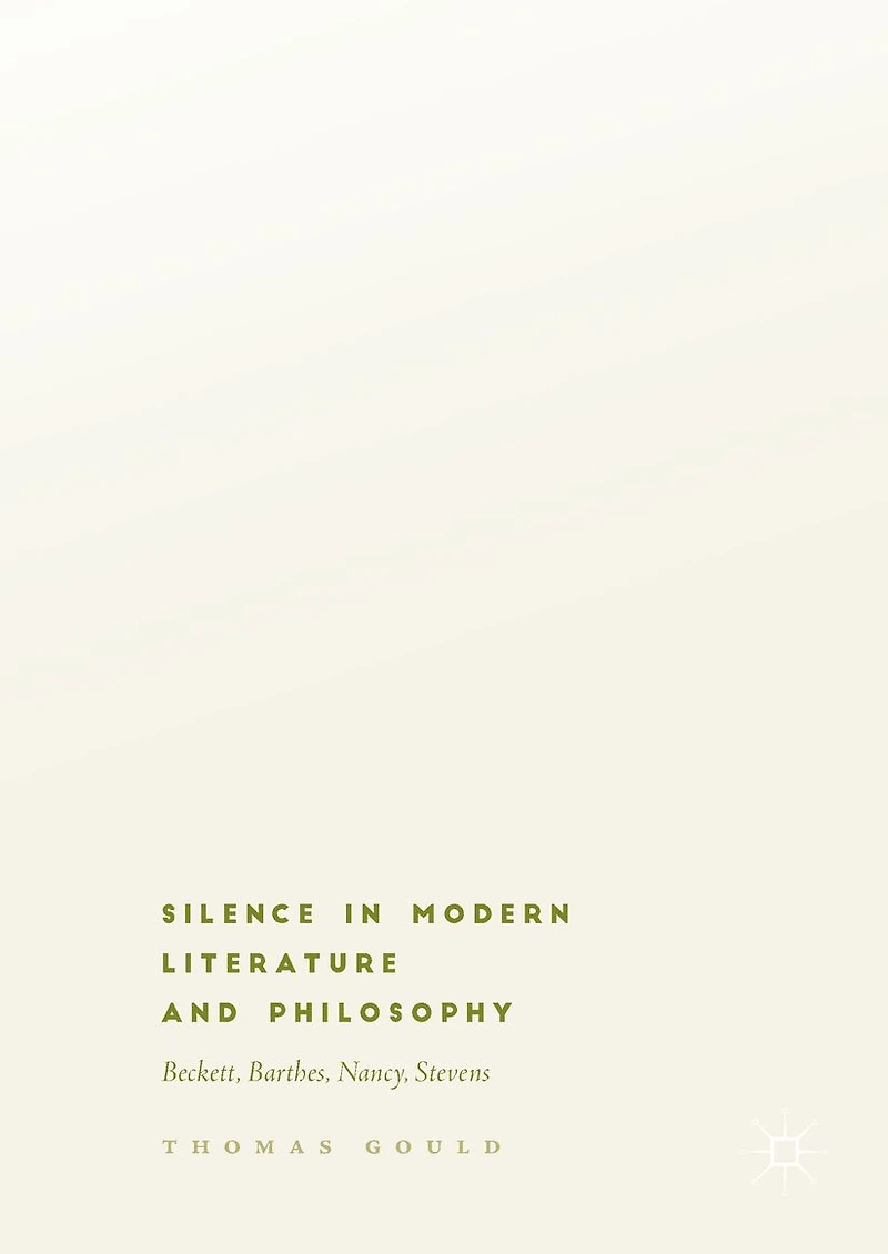 Silence Modern Literature and Philosophy: Beckett, Barthes, Nancy, Stevens