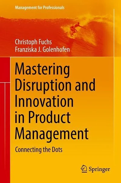 Mastering Disruption and Innovation Product Management: Connecting the Dots