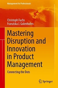 Mastering Disruption and Innovation Product Management: Connecting the Dots