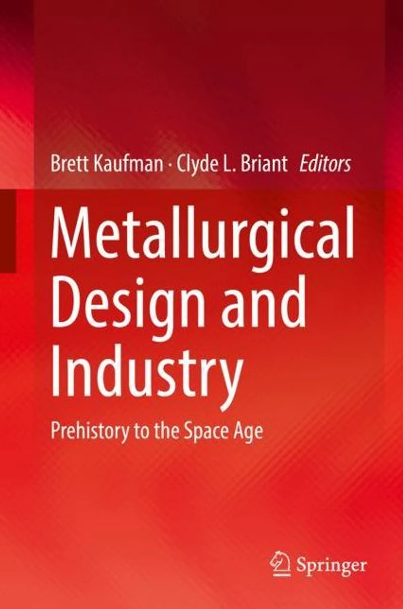 Metallurgical Design and Industry: Prehistory to the Space Age