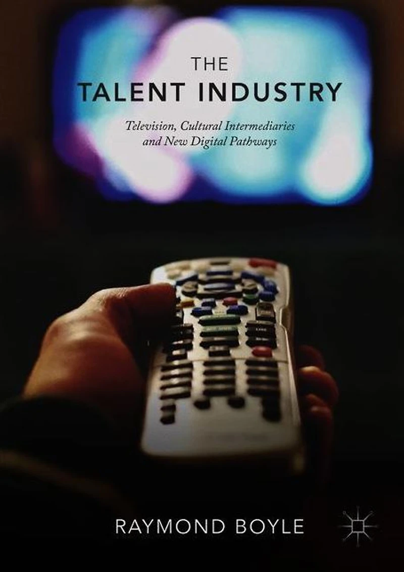 The Talent Industry: Television, Cultural Intermediaries and New Digital Pathways