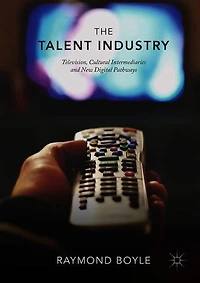The Talent Industry: Television, Cultural Intermediaries and New Digital Pathways
