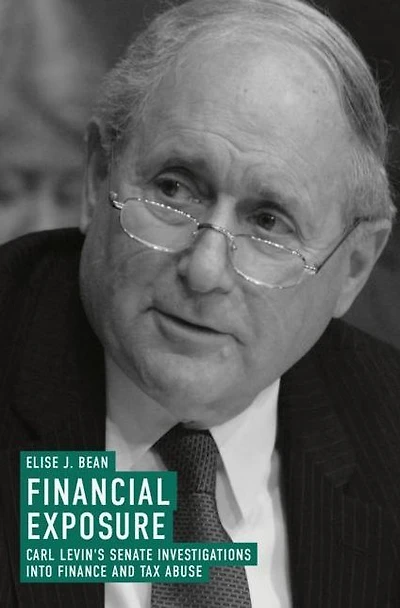 Financial Exposure: Carl Levin's Senate Investigations into Finance and Tax Abuse