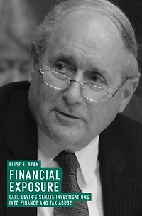 Financial Exposure: Carl Levin's Senate Investigations into Finance and Tax Abuse