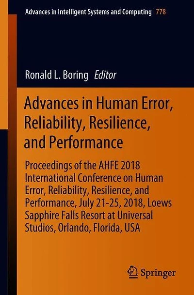 Advances in Human Error, Reliability, Resilience, and Performance: Proceedings of the AHFE 2018 International Conference on Human Error, Reliability, Resilience, and Performance, July 21-25, 2018, Loews Sapphire Falls Resort at Universal Studios, Orlando,