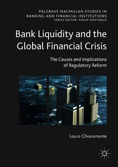 Bank Liquidity and The Global Financial Crisis: Causes Implications of Regulatory Reform