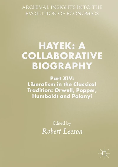 Hayek: A Collaborative Biography: Part XIV: Liberalism in the Classical Tradition: Orwell, Popper, Humboldt and Polanyi