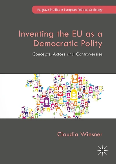 Inventing the EU as a Democratic Polity: Concepts, Actors and Controversies