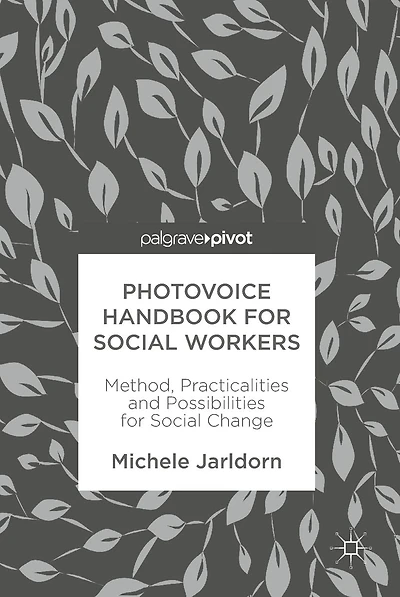 Photovoice Handbook for Social Workers: Method, Practicalities and Possibilities Change