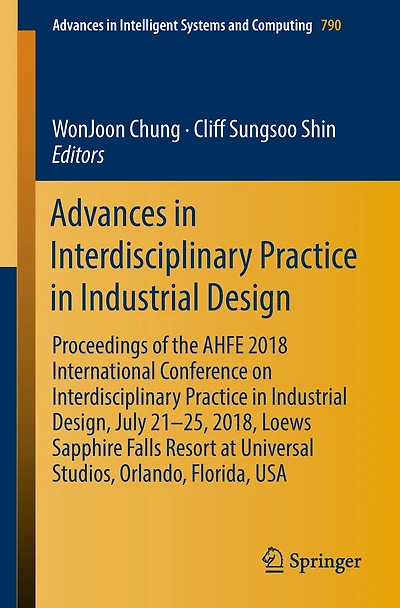 Advances Interdisciplinary Practice Industrial Design: Proceedings of the AHFE 2018 International Conference on Design, July 21-25, 2018, Loews Sapphire Falls Resort at Universal Studios, Orlando, Florida, US
