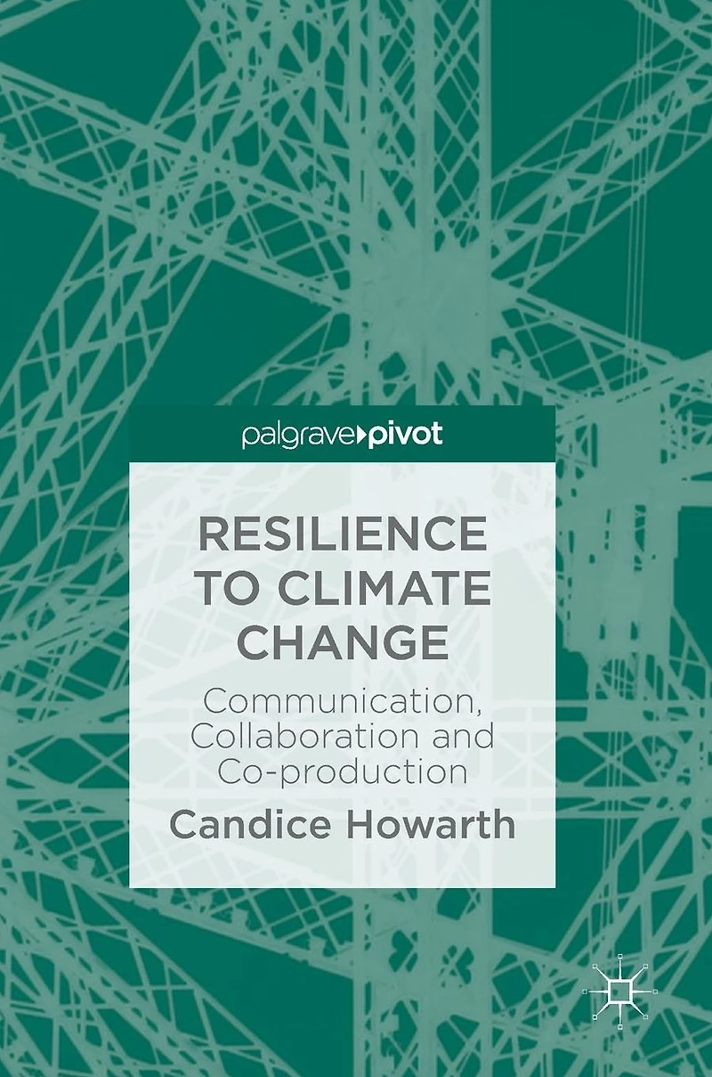 Resilience to Climate Change: Communication, Collaboration and Co-production