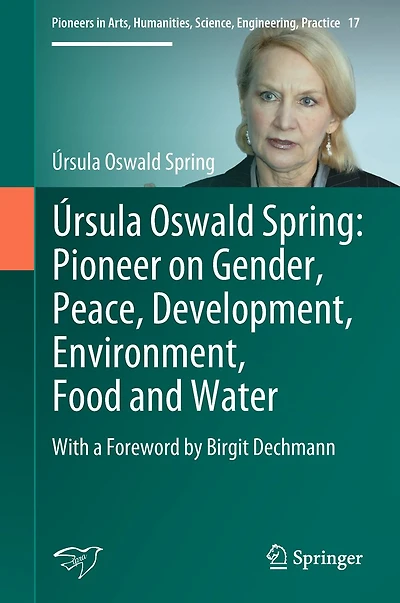 ï¿½rsula Oswald Spring: Pioneer on Gender, Peace, Development, Environment, Food and Water: With a Foreword by Birgit Dechmann