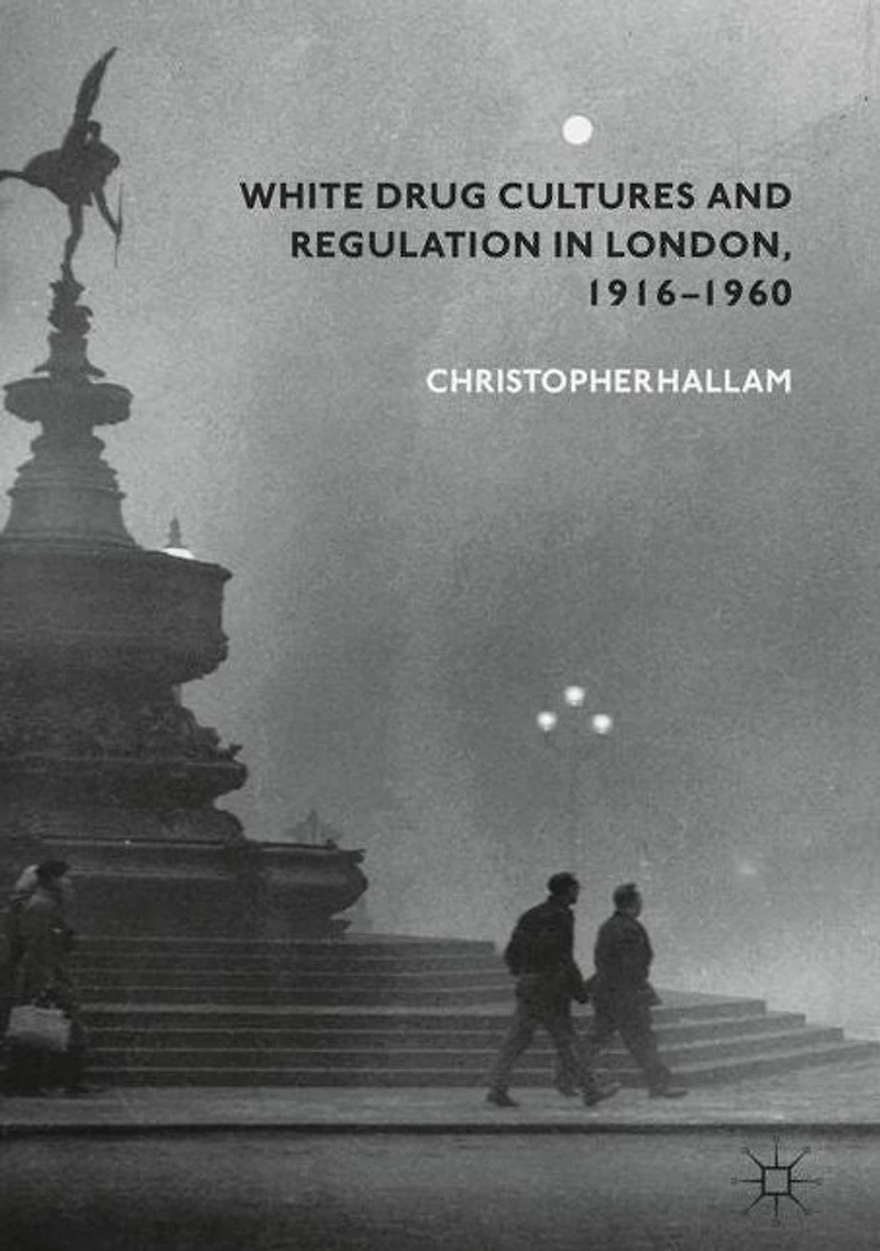 White Drug Cultures and Regulation London, 1916-1960