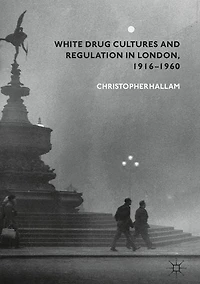White Drug Cultures and Regulation London, 1916-1960