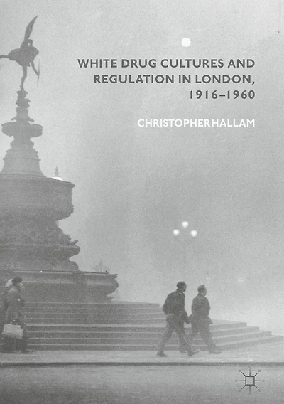 White Drug Cultures and Regulation London, 1916-1960
